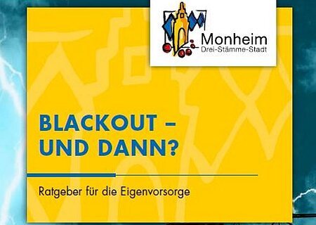 Blackout - und dann? Ratgeber für die Eigenvorsorge von der Stadt Monheim Titelseite eines Flyers zu Eigenvorsorge, der Stadt Monheim. Oben rechts das Logo der Stadt Monheim auf einem gelben Rechteck, darin der Text "Blackout – und dann? Ratgeber für die Eigenvorsorge". Strommast mit Blitzen vor blauem Himmel. Unten links im Eck die Webseite der Stadt Monheim.